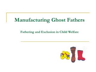 manufacturing ghost fathers fathering and exclusion in child welfare